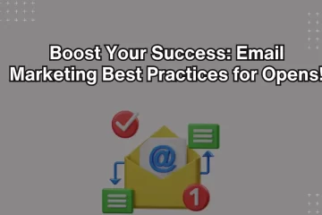 Boost Your Success Email Marketing Best Practices for Opens!