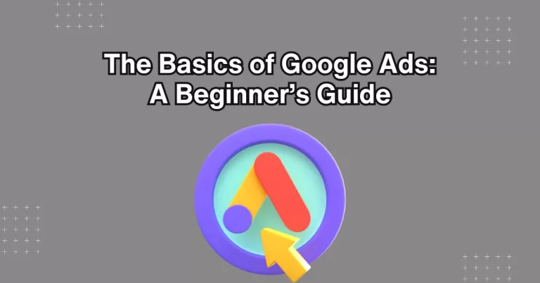 The Basics of Google Ads: A Beginner’s Guide
