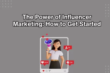 The Power of Influencer Marketing: How to Get Started