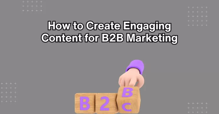 How to Create Engaging Content for B2B Marketing