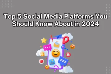 Top 5 Social Media Platforms You Should Know About in 2024