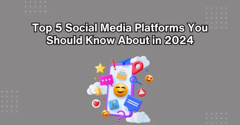 Top 5 Social Media Platforms You Should Know About in 2024